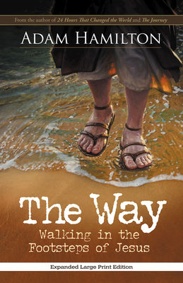 The Way, Expanded Large Print Edition: Walking in the Footsteps of Jesus by Adam Hamilton