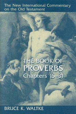 The Book of Proverbs, Chapters 15-31 by Bruce K. Waltke