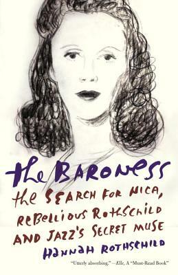 The Baroness: The Search for Nica, the Rebellious Rothschild and Jazz's Secret Muse by Hannah Rothschild