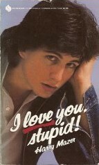 I Love You, Stupid! by Harry Mazer