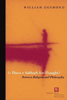 Is There a Sabbath for Thought?: Between Religion and Philosophy by William Desmond