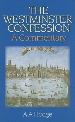 The Westminster Confession: A Commentary by Archibald Alexander Hodge
