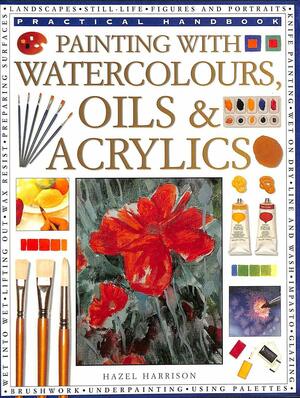 How to Paint with Watercolour, Oil and Acrylic by Hazel Harrison