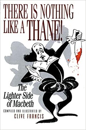 There Is Nothing Like a Thane!: The Lighter Side of Macbeth by Clive Francis