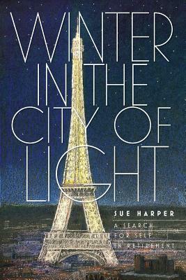 Winter in the City of Light: A search for self in retirement by Sue Harper