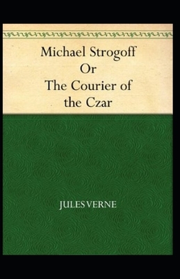 Michael Strogoff, or The Courier of the Czar illustrated by Jules Verne