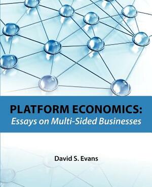 Platform Economics: Essays on Multi-Sided Businesses by David S. Evans