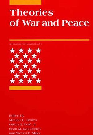 Theories of War and Peace by Owen R. Cote, Jr., Michael E. Brown, Sean M. Lynn-Jones, Steven E. Miller