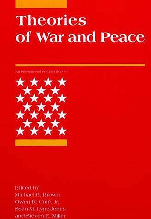 Theories of War and Peace by Steven E. Miller, Jr., Michael E. Brown, Owen R. Cote, Sean M. Lynn-Jones