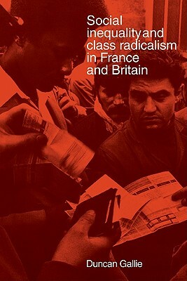 Social Inequality and Class Radicalism in France and Britain by Duncan Gallie