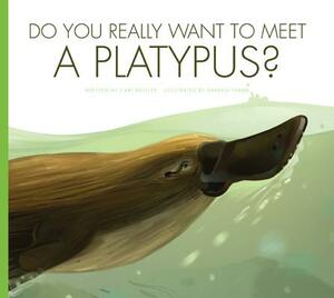 Do You Really Want to Meet a Platypus? by Cari Meister
