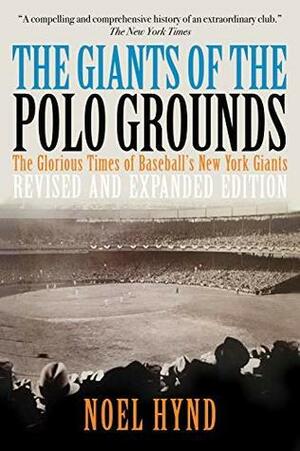 The Giants of The Polo Grounds: The Glorious Times of Baseball's New York Giants by Noel Hynd