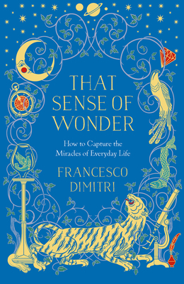 That Sense of Wonder: How to Capture the Miracles of Everyday Life by Francesco Dimitri