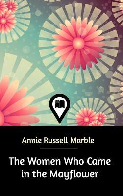 The Women Who Came in the Mayflower by Annie Russell Marble