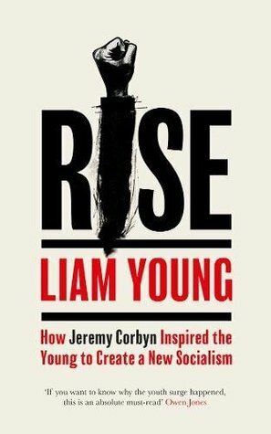 Rise: How Jeremy Corbyn Inspired the Young to Create a New Socialism by Liam Young