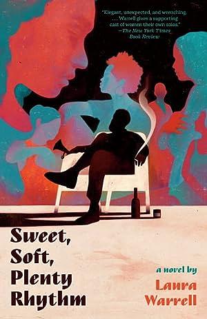 Sweet, Soft, Plenty Rhythm: A Novel by Laura Warrell