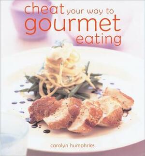 Cheat You Way to Gourmet Eating by Carolyn Humphries
