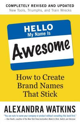 Hello, My Name Is Awesome: How to Create Brand Names That Stick by Alexandra Watkins