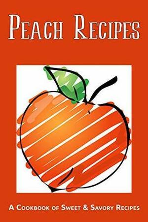 Peach Recipes: A Cookbook of Sweet & Savory Recipes by J.R. Stevens