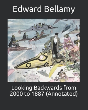 Looking Backwards from 2000 to 1887 (Annotated) by Edward Bellamy