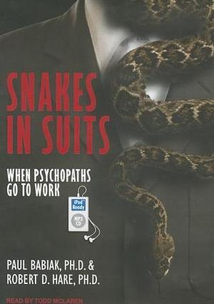 Snakes in Suits: When Psychopaths Go To Work by Robert D. Hare, Paul Babiak, Todd McLaren