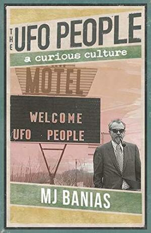The UFO People: A Curious Culture by MJ Banias
