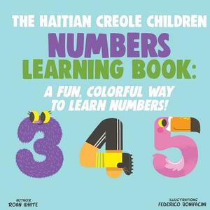 The Haitian Creole Children Numbers Learning Book: A Fun, Colorful Way to Learn Numbers! by Roan White