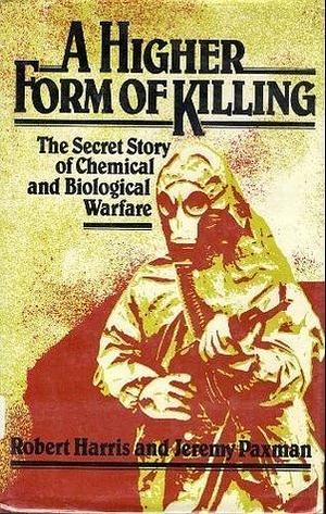 A Higher Form of Killing: The Secret Story of Gas and Germ Warfare by Jeremy Paxman, Robert Harris