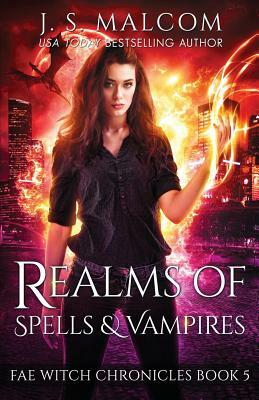 Realms of Spells and Vampires: Fae Witch Chronicles Book 5 by J.S. Malcom