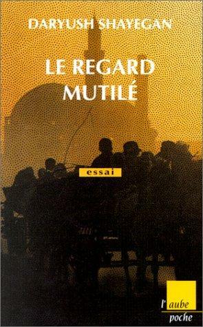 Le Regard Mutilé: Schizophrénie Culturelle:Pays Traditionnels Face À La Modernité by Dariush Shayegan