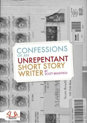 Confessions of an Unrepentant Short Story Writer by Scott Bradfield