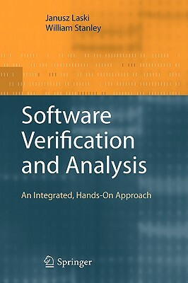 Software Verification and Analysis: An Integrated, Hands-On Approach by William Stanley, Janusz Laski