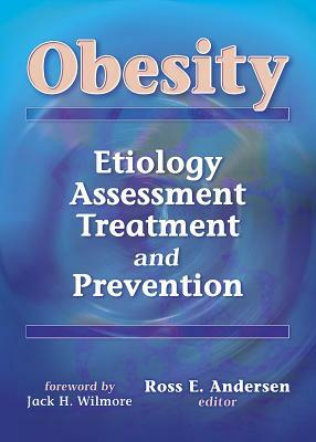 Obesity: Etiology, Assessment, Treatment, and Prevention by Ross Andersen