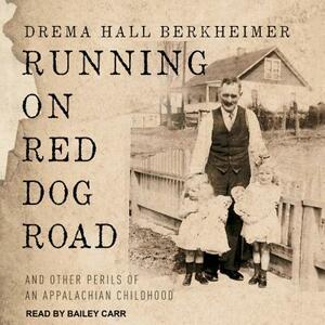 Running on Red Dog Road: And Other Perils of an Appalachian Childhood by Drema Hall Berkheimer