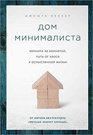 Дом минималиста. Комната за комнатой, путь от хаоса к осмысленной жизни by Joshua Becker, Джошуа Беккер