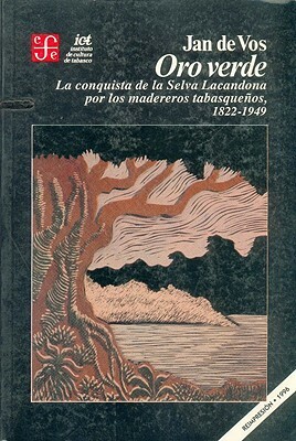 Oro Verde: La Conquista de La Selva Lacandona Por Los Madereros Tabasquenos, 1822-1949 by Arthur J. Rubel, Jan de Vos