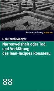 Narrenweisheit oder Tod und Verklärung des Jean-Jacques Rousseau by Lion Feuchtwanger