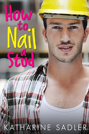 How to Nail a Stud by Katharine Sadler