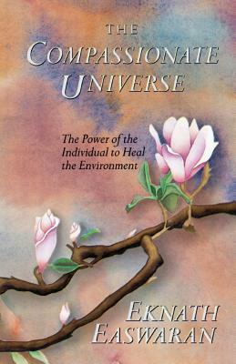 The Compassionate Universe: The Power of the Individual to Heal the Environment by Eknath Easwaran