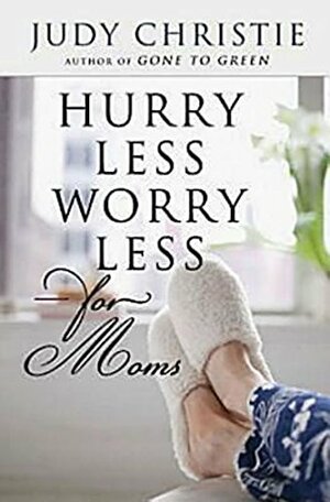 Hurry Less, Worry Less for Moms by Judy Christie