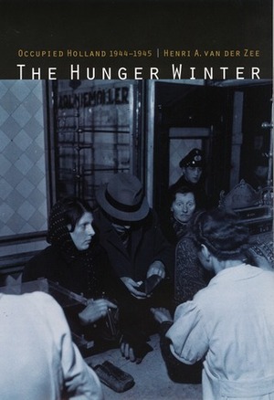 The Hunger Winter: Occupied Holland 1944-1945 by Henri A. van der Zee