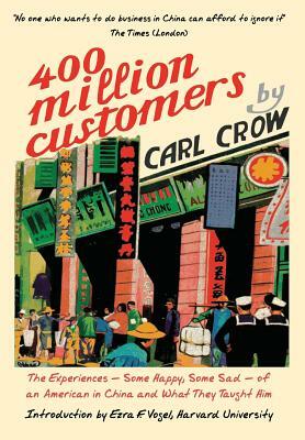 Four Hundred Million Customers: The Experiences - Some Happy, Some Sad - of an American in China and What They Taught Him by Carl Crow, Ezra F. Vogel