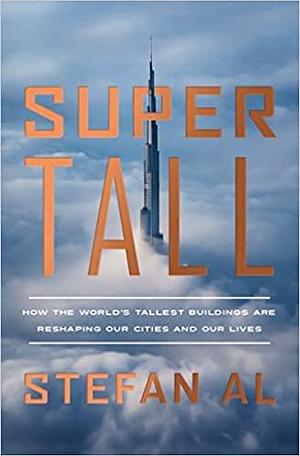 Supertall: How the World's Tallest Buildings Are Reshaping Our Cities and Our Lives by Stefan Al