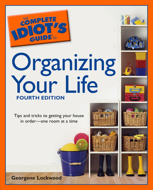 The Complete Idiot's Guide to Organizing your Life by Georgene Lockwood