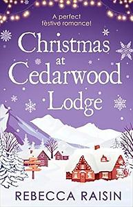 Christmas at Cedarwood Lodge by Rebecca Raisin, Rebecca Raisin