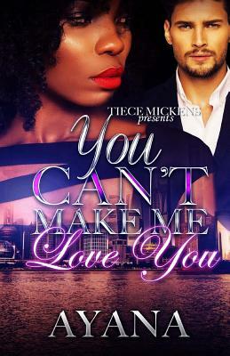 You Can't Make Me Love You by Ayana