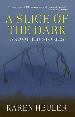 A Slice of the Dark and Other Stories by Karen Heuler