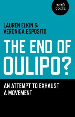 The End of Oulipo?: An Attempt to Exhaust a Movement by Lauren Elkin, Veronica Esposito