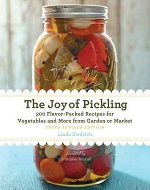 The Joy of Pickling: 300 Flavor-Packed Recipes for All Kinds of Produce from Garden or Market by Linda Ziedrich