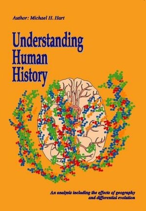 Understanding Human History: An Analysis Including the Effects of Geography and Differential Evolution by Michael H. Hart